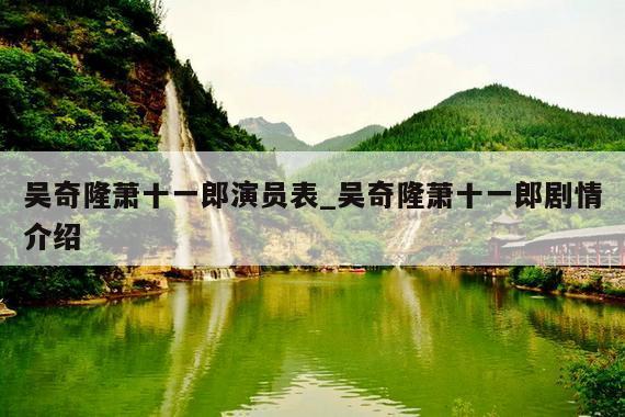 吴奇隆萧十一郎演员表_吴奇隆萧十一郎剧情介绍