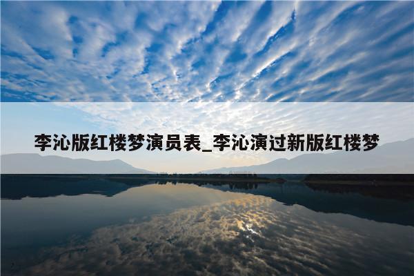 李沁版红楼梦演员表_李沁演过新版红楼梦
