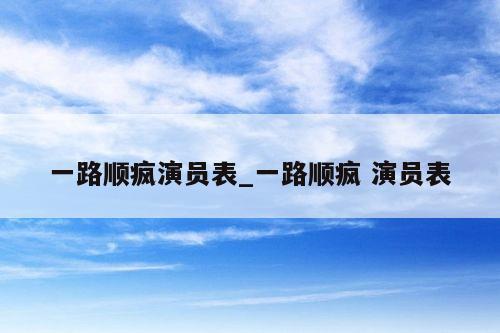 一路顺疯演员表_一路顺疯 演员表